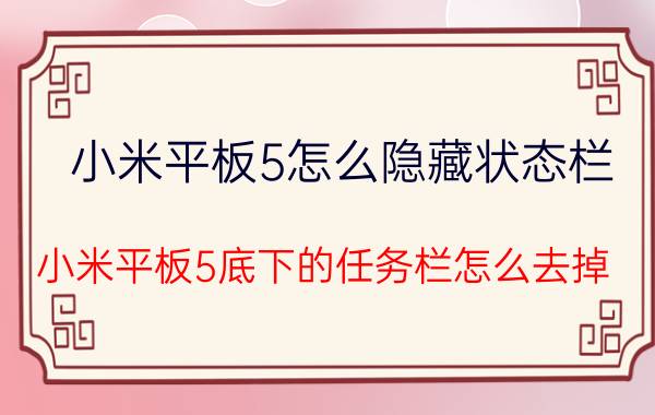 小米平板5怎么隐藏状态栏 小米平板5底下的任务栏怎么去掉？